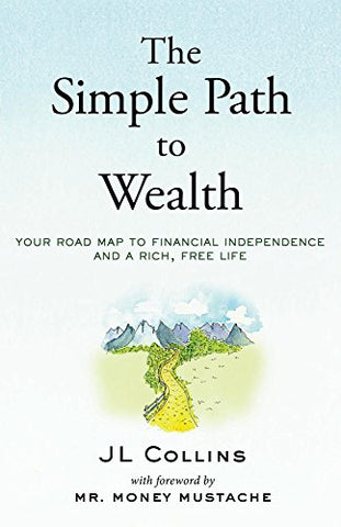 The Simple Path to Wealth: Your road map to financial independence and a rich, free life