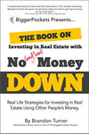 The Book on Investing In Real Estate with No (and Low) Money Down: Real Life Strategies for Investing in Real Estate Using Other People's Money