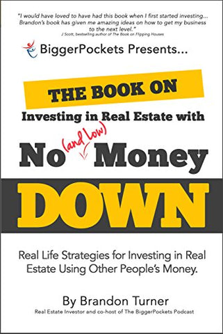 The Book on Investing In Real Estate with No (and Low) Money Down: Real Life Strategies for Investing in Real Estate Using Other People's Money